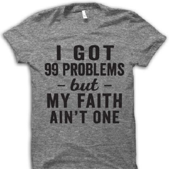 T-Shirt Addicts Tops - I Got 99 Problems but My Faith Ain't One T-Shirt